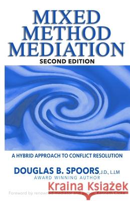 Mixed Method Mediation: A Hybrid Approach to Conflict Resolution Douglas B. Spoor Raymond Aaron 9781727455892
