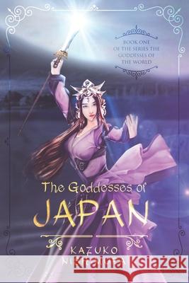 The Goddesses of Japan: The first book of the series of the saga of the oldest continuous hereditary monarchy in the world, the Chrysanthemum Kazuko Nishimura 9781727459890