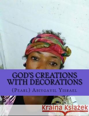 God's creations with decorations: God's creations with decorations (pearl) Abiygayil C. Yisrael 9781727460810 Createspace Independent Publishing Platform