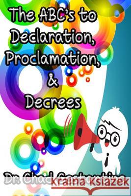 The Abc's to Declaration, Proclamation, and Decrees Gavriela Powers Chad Costantino 9781727463064