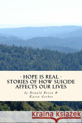 Hope Is Real: Stories of How Suicide Affects Our Lives Donald Breen Karin Gerber 9781727464917 Createspace Independent Publishing Platform