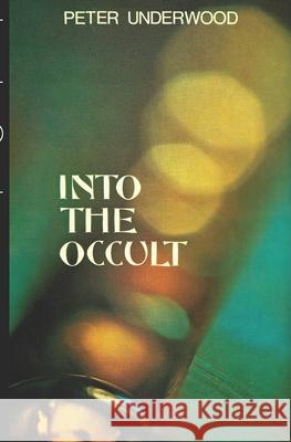 Into the Occult Peter Underwood 9781727466829