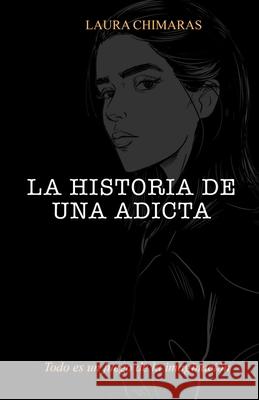 La historia de una adicta Laura Chimaras 9781727466980 Createspace Independent Publishing Platform