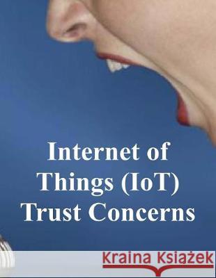 Internet of Things (IoT) Trust Concerns: NiSTIR 8222 National Institute of Standards and Tech 9781727467154 Createspace Independent Publishing Platform