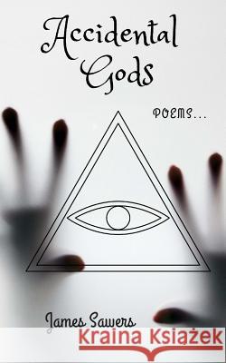 Accidental Gods: Poems... James Sawers 9781727468311 Createspace Independent Publishing Platform