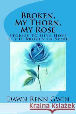Broken, My Thorn, My Rose Dawn Renn Gwin 9781727469226 Createspace Independent Publishing Platform