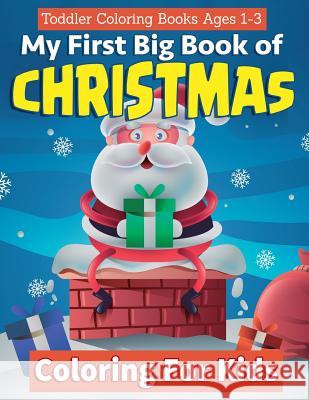 Toddler Coloring Books Ages 1-3: My First Big Book Of Christmas Coloring For Kids: A Festive & Fun Holiday Coloring Book for Kids With Christmas Trees Annie Clemens 9781727469523