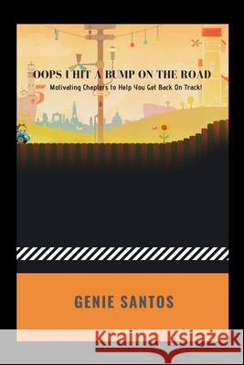 Oops, I Hit A Bump On The Road !: 5 Motivating Chapters to Help You Get Back On Track Genie Santos 9781727469912