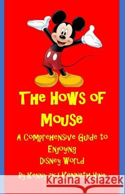 The Hows of Mouse: A Comprehensive Guide to Enjoying Disney World Mr Kenny Charles Hin Mr Kenneth Charles Hin 9781727482928
