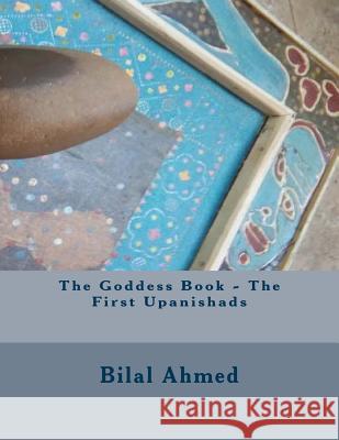 The Goddess Book - The First Upanishads Bilal Ahmed 9781727484755