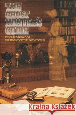 The Ghost Hunter's Guide Peter Underwood 9781727485158 Createspace Independent Publishing Platform