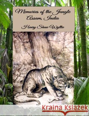 Memories of the Jungle, Assam, India Henry Shaw Wyllie 9781727487008