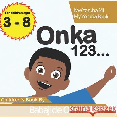 Onka 123...: Iwe Yoruba Mi (My Yoruba Book) Babajide K. Oluwadare 9781727488333 Createspace Independent Publishing Platform