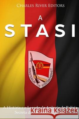 A Stasi: A História e o Legado da Agência de Polícia Secreta da Alemanha Oriental Charles River 9781727488791 Createspace Independent Publishing Platform