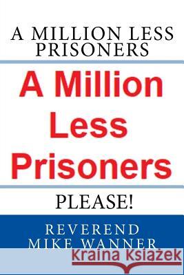 A Million Less Prisoners Please Reverend Mike Wanner 9781727489095 Createspace Independent Publishing Platform