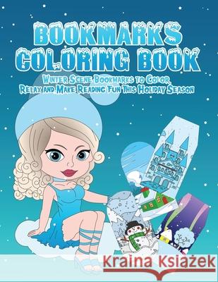 Bookmarks Coloring Book: Winter Wonderland Bookmarks to Color, Relax and Make Reading Fun This Holiday Season: 120 Holiday Bookmarks for Kids a Paige Turna 9781727489262 Createspace Independent Publishing Platform