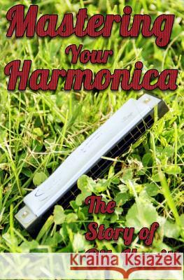 Mastering Your Harmonica: The Story of Rib Hewitt David Grannem 9781727490084 Createspace Independent Publishing Platform