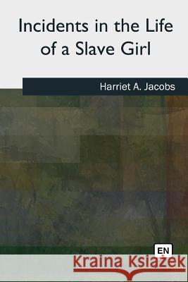 Incidents in the Life of a Slave Girl Harriet a. Jacobs 9781727490671 Createspace Independent Publishing Platform