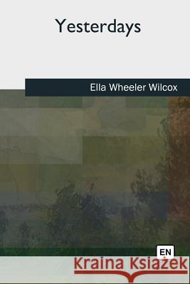 Yesterdays Ella Wheeler Wilcox 9781727490732