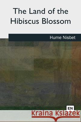 The Land of the Hibiscus Blossom Hume Nisbet 9781727490800 Createspace Independent Publishing Platform