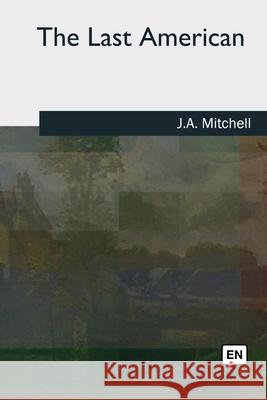 The Last American J. A. Mitchell 9781727490947 Createspace Independent Publishing Platform