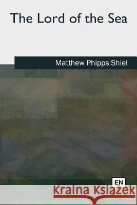 The Lord of the Sea Matthew Phipps Shiel 9781727491159