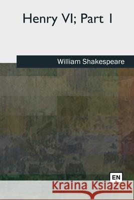 Henry VI, Part 1 William Shakespeare 9781727491937