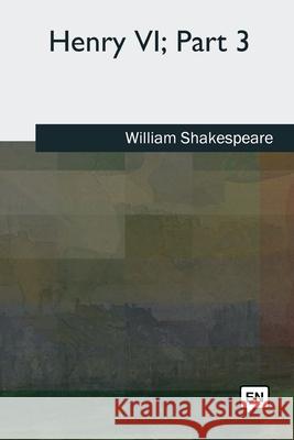 Henry VI, Part 3 William Shakespeare 9781727492033