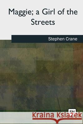 Maggie, a Girl of the Streets Stephen Crane 9781727492330 Createspace Independent Publishing Platform