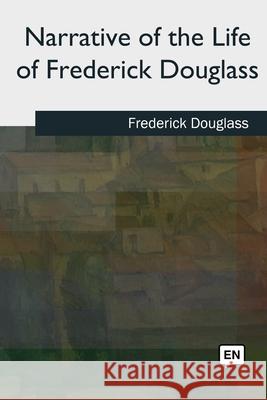 Narrative of the Life of Frederick Douglass Frederick Douglass 9781727492699