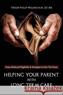 Helping Your Parent With Long Term Care: Texas Medicaid Eligibility &Strategies to Save the Estate Willingham, Taylor Phillip 9781727492743 Createspace Independent Publishing Platform