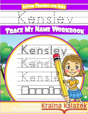 Kensley Letter Tracing for Kids Trace my Name Workbook: Tracing Books for Kids ages 3 - 5 Pre-K & Kindergarten Practice Workbook Davis, Yolie 9781727493719 Createspace Independent Publishing Platform