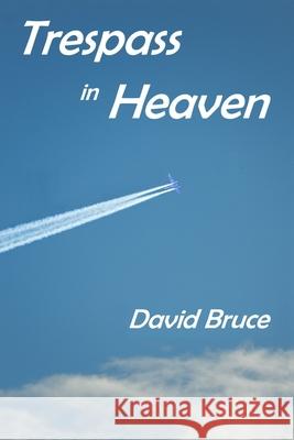 Trespass in Heaven David Bruce 9781727497830 Createspace Independent Publishing Platform