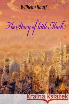 The Story of little Muck Wilhelm Hauff 9781727498516 Createspace Independent Publishing Platform