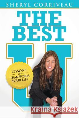 The Best U: Lessons to Transform Your Life Sheryl Corriveau 9781727502916