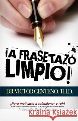 A Frasetazo Limpio: Una Coleccion de Sabiduria y Humor Noemi Reyes Miguel a. Gomez Victor M. Centeno 9781727503203