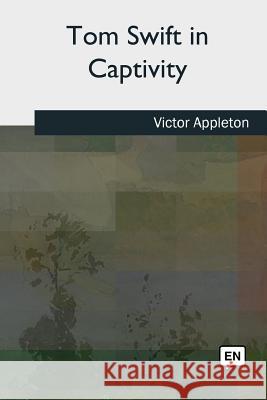 Tom Swift in Captivity Victor Appleton 9781727509090 Createspace Independent Publishing Platform
