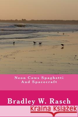 Neon Cows Spaghetti And Spacecraft Rasch, Bradley W. 9781727509311 Createspace Independent Publishing Platform