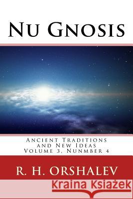 Nu Gnosis V3 N4: Ancient Ideas and New Traditions Paul Joseph Rovelli R. H. Orshalev 9781727510782 Createspace Independent Publishing Platform