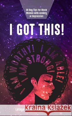 I Got This!: 30 day Tips for Black Women with Anxiety or Depression Johnson-Foster, Ma Lpc, Latoya 9781727510799 Createspace Independent Publishing Platform