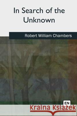 In Search of the Unknown Robert William Chambers 9781727511413 Createspace Independent Publishing Platform