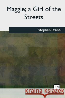 Maggie, a Girl of the Streets Stephen Crane 9781727511635