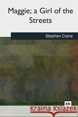 Maggie, a Girl of the Streets Stephen Crane 9781727511635 Createspace Independent Publishing Platform