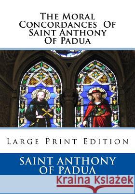 The Moral Concordances Of Saint Anthony Of Padua: Large Print Edition Neale D. D. L., John M. 9781727511659 Createspace Independent Publishing Platform