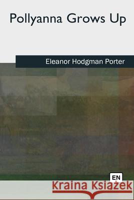 Pollyanna Grows Up Eleanor Hodgman Porter 9781727511840