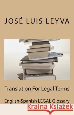 Translation For Legal Terms: English-Spanish LEGAL Glossary Leyva, Jose Luis 9781727514742 Createspace Independent Publishing Platform
