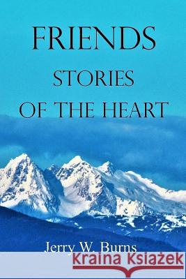 Friends: Stories of the Heart Jerry W. Burns 9781727515510
