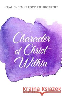 Character of Christ Within Becky Castle 9781727517453