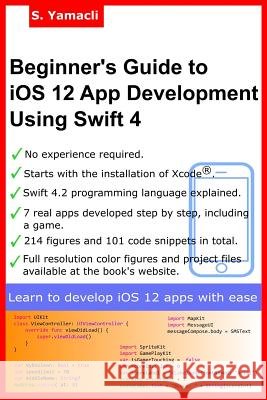 Beginner's Guide to iOS 12 App Development Using Swift 4: Xcode, Swift and App Design Fundamentals Yamacli, Serhan 9781727517699 Createspace Independent Publishing Platform