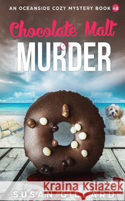 Chocolate Malt & Murder: An Oceanside Cozy Mystery Book 48 Susan Gillard 9781727532234 Createspace Independent Publishing Platform